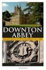 Downton Abbey Your Backstage Pass to the Era and Making of the TV Series