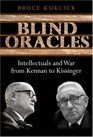 Blind Oracles  Intellectuals and War from Kennan to Kissinger