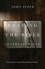 Reading the Bible Supernaturally Seeing and Savoring the Glory of God in Scripture