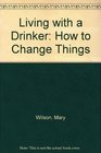 Living with a Drinker How to Change Things