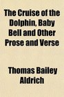 The Cruise of the Dolphin Baby Bell and Other Prose and Verse