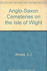 The AngloSaxon Cemeteries of the Isle of Wight