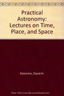 Practical Astronomy Lectures on Time Place and Space