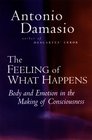The Feeling of What Happens Body and Emotion in the Making of Consciousness