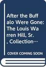 After the Buffalo Were Gone The Louis Warren Hill Sr Collection of Indian Art