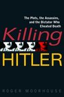 Killing Hitler The Plots the Assassins and the Dictator Who Cheated Death