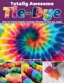 Totally Awesome TieDye FuntoMake Fabric Dyeing Projects for All Ages  StepbyStep Instructions for Ice Resist Shibori Techniques for Stylish Shirts Socks Scarves More