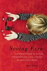 Seeing Ezra A Mother's Story of Autism Unconditional Love and the Meaning of Normal