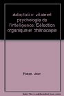 Adaptation vitale et psychologie de l'intelligence Selection organique et phenocopie