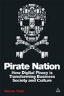 Pirate Nation How Digital Piracy is Transforming Business Society and Culture