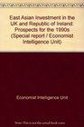 East Asian Investment in the UK and Republic of Ireland Prospects for the 1990s
