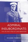 Admiral Insubordinate The Life and Times of Lord Charles Beresford