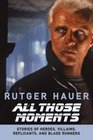 All Those Moments Stories of Heroes Villains Replicants and Blade Runners