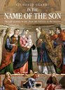 In the Name of the Son The Life of Jesus in Art from the Nativity to the Passion