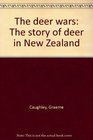 The deer wars The story of deer in New Zealand