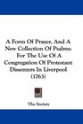 A Form Of Prayer And A New Collection Of Psalms For The Use Of A Congregation Of Protestant Dissenters In Liverpool