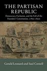 The Partisan Republic Democracy Exclusion and the Fall of the Founders' Constitution 1780s1830s