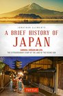 A Brief History of Japan Samurai Shogun and Zen The Extraordinary Story of the Land of the Rising Sun