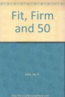 Fit Firm  50/a Fitness Guide for Men and Women over 40