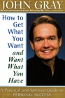 How to Get What You Want and Want What You Have: A Practical and Spiritual Guide to Personal Success