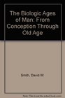 The Biologic Ages of Man From Conception Through Old Age