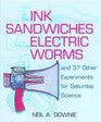 Ink Sandwiches Electric Worms and 37 Other Experiments for Saturday Science
