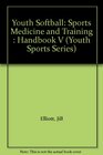 Youth Softball Sports Medicine and Training  Handbook V