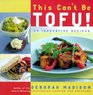 This Can't Be Tofu  75 Recipes to Cook Something You Never Thought You Wouldand Love Every Bite