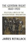 The German Right 18601920 Political Limits of the Authoritarian Imagination