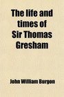 The life and times of Sir Thomas Gresham