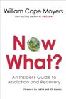 Now What An Insider's Guide to Addiction and Recovery
