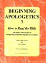 Beginning Apologetics 7 How to Read the BibleA Catholic Introduction to Interpreting and Defending Sacred Scripture