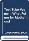 Test Tube Women What Future for Motherhood