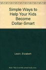 Simple Ways to Help Your Kids Become DollarSmart