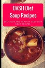 DASH Diet Soup Recipes: Delicious And Healthy DASH Diet Soup Recipes