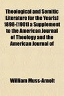 Theological and Semitic Literature for the Year  1898  a Supplement to the American Journal of Theology and the American Journal of