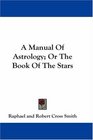 A Manual Of Astrology Or The Book Of The Stars