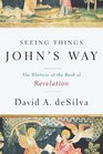 Seeing Things John's Way The Rhetoric of the Book of Revelation