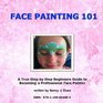 Face Painting 101 - A True Step By Step Beginners Guide To Becoming A Professional Face Painter