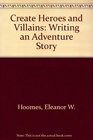 Create Heroes and Villains Writing an Adventure Story