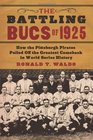 The Battling Bucs of 1925 How the Pittsburgh Pirates Pulled Off the Greatest Comeback in World Series History