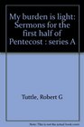 My burden is light Sermons for the first half of Pentecost  series A