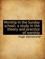 Worship in the Sunday school a study in the theory and practice of worship