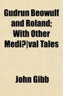 Gudrun Beowulf and Roland With Other Medival Tales