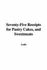 SeventyFive Receipts for Pastry Cakes and Sweetmeats