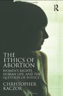 The Ethics of Abortion Women's Rights Human Life and the Question of Justice
