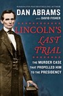 Lincoln's Last Trial The Murder Case that Propelled Him to the Presidency
