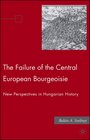 The Failure of the Central European Bourgeoisie New Perspectives on Hungarian History