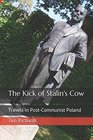 The Kick of Stalin's Cow Travels in PostCommunist Poland