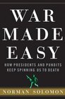 War Made Easy  How Presidents and Pundits Keep Spinning Us to Death